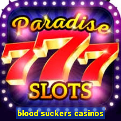 blood suckers casinos